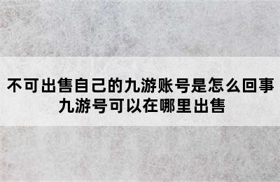 不可出售自己的九游账号是怎么回事 九游号可以在哪里出售